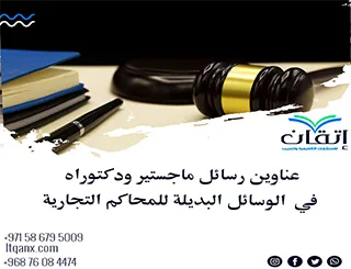 قائمة مميزة لأحدث عناوين رسائل الماجستير والدكتوراه في الوسائل البديلة للمحاكم التجارية