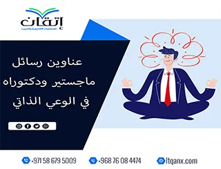 باقة حديثة ومتنوعة من عناوين رسائل ماجستير ودكتوراه في الوعي الذاتي