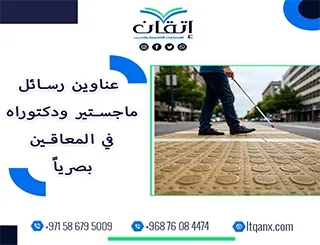 نخبة العناوين الأكاديمية المميزة لرسائل ماجستير ودكتوراه في المعاقين بصرياً