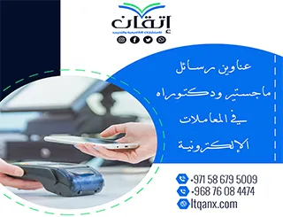 باقة حديثة ومتنوعة من عناوين رسائل ماجستير ودكتوراه في المعاملات الإلكترونية